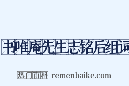 书唯庵先生志铭后组词是什么意思的图片